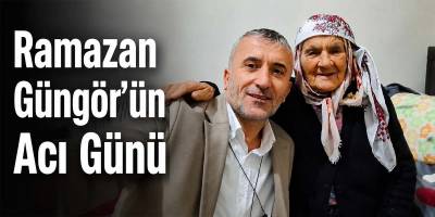 Ramazan Güngör’ün Acı Günü