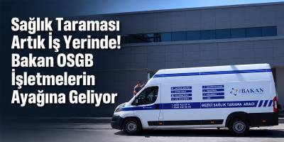 Sağlık Taraması Artık İş Yerinde! Bakan OSGB İşletmelerin Ayağına Geliyor