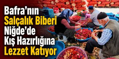Bafra’nın Salçalık Biberi Niğde’de Kış Hazırlığına Lezzet Katıyor