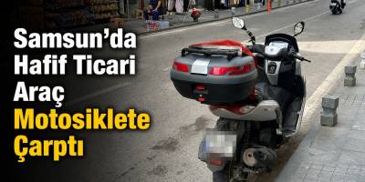 Samsun’da Hafif Ticari Araç Motosiklete Çarptı