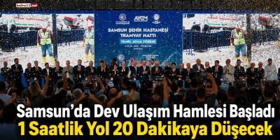 Samsun’da Dev Ulaşım Hamlesi Başladı 1 Saatlik Yol 20 Dakikaya Düşecek