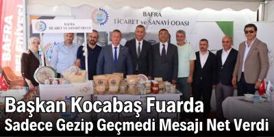 Başkan Kocabaş Fuarda Sadece Gezip Geçmedi Mesajı Net Verdi