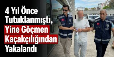 4 Yıl Önce Tutuklanmıştı, Yine Göçmen Kaçakçılığından Yakalandı