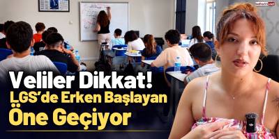 Veliler Dikkat! LGS’de Erken Başlayan Öne Geçiyor