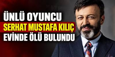 Oyuncu Serhat Mustafa Kılıç Evinde Ölü Bulundu