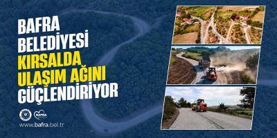 Bafra’nın Kırsalında 30 Kilometrelik Yol Hamlesi