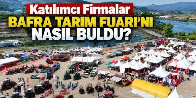 Katılımcı Firmalar Bafra Tarım Fuarı’nı Nasıl Buldu?