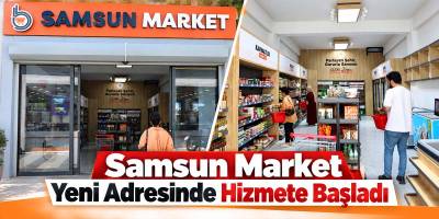 Samsun Market Yeni Adresinde Hizmete Başladı