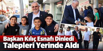 Başkan Kılıç Esnafı Dinledi Talepleri Yerinde Aldı