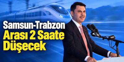 Samsun-Trabzon Arası 2 Saate Düşecek