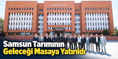 Samsun Tarımının Geleceği Masaya Yatırıldı
