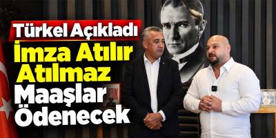 Türkel Açıkladı İmza Atılır Atılmaz Maaşlar Ödenecek
