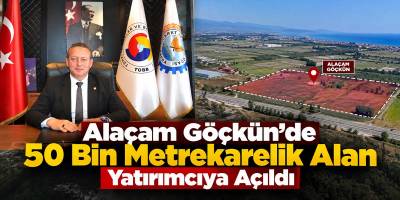 Alaçam Göçkün’de 50 Bin Metrekarelik Alan Yatırımcıya Açıldı