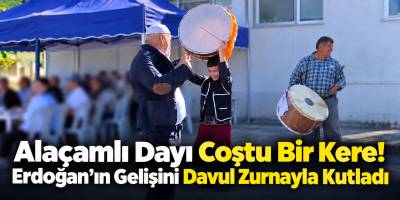 Alaçamlı Dayı Coştu Bir Kere! Erdoğan’ın Gelişini Davul Zurnayla Kutladı