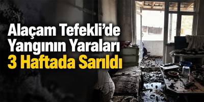 Alaçam Tefekli’de Yangının Yaraları 3 Haftada Sarıldı