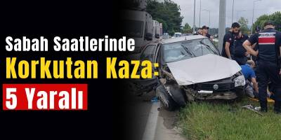 Sabah Saatlerinde Korkutan Kaza: 5 Yaralı