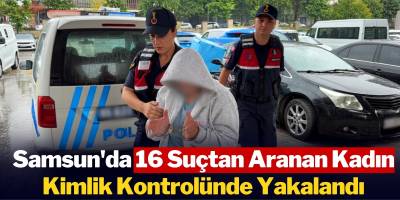 Samsun da 16 Suçtan Aranan Kadın Kimlik Kontrolünde Yakalandı