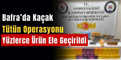 Bafra’da Kaçak Tütün Operasyonu Yüzlerce Ürün Ele Geçirildi