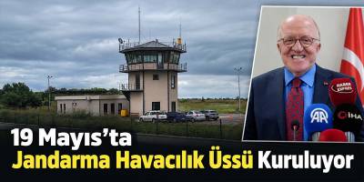 19 Mayıs’ta Jandarma Havacılık Üssü Kuruluyor