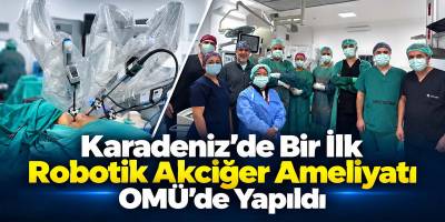 Karadeniz’de Bir İlk Robotik Akciğer Ameliyatı OMÜ’de Yapıldı