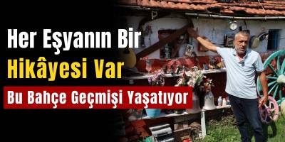 Her Eşyanın Bir Hikâyesi Var: Bu Bahçe Geçmişi Yaşatıyor