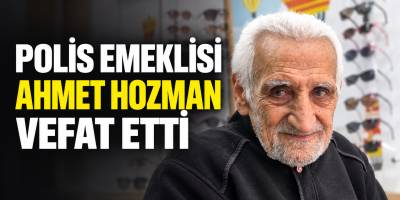 Polis Emeklisi Ahmet Hozman Vefat Etti