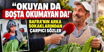 “Okuyan Da Boşta Okumayan Da!” Bafra’nın Arka Sokaklarından Çarpıcı Sözler