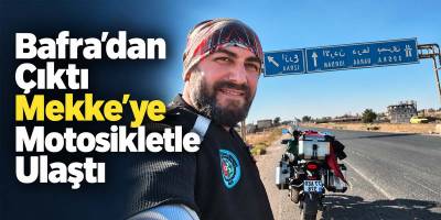 Bafra’dan Çıktı Mekke’ye Motosikletle Ulaştı
