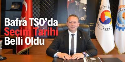Bafra TSO’da Seçim Tarihi Belli Oldu