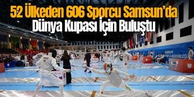 52 Ülkeden 606 Sporcu Samsun’da Dünya Kupası İçin Buluştu