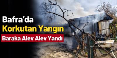 Bafra’da Korkutan Yangın Baraka Alev Alev Yandı