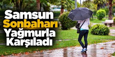 Samsun Sonbaharı Yağmurla Karşıladı