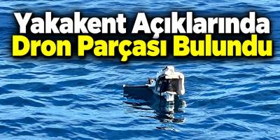 Yakakent Açıklarında Dron Parçası Bulundu