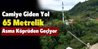 Camiye Giden Yol 65 Metrelik Asma Köprüden Geçiyor