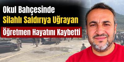Okul Bahçesinde Silahlı Saldırıya Uğrayan Öğretmen Hayatını Kaybetti
