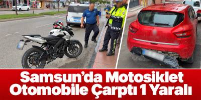 Samsun’da Motosiklet Otomobile Çarptı 1 Yaralı