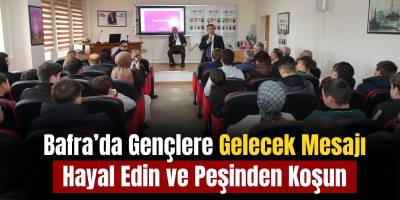 Bafra’da Gençlere Gelecek Mesajı Hayal Edin ve Peşinden Koşun
