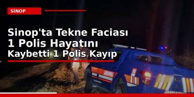 Sinop’ta Tekne Faciası 1 Polis Hayatını Kaybetti 1 Polis Kayıp