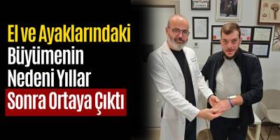 El ve Ayaklarındaki Büyümenin Nedeni Yıllar Sonra Ortaya Çıktı