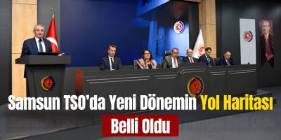 Samsun TSO’da Yeni Dönemin Yol Haritası Belli Oldu