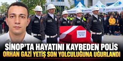 Sinop’ta Hayatını Kaybeden Polis Orhan Gazi Yetiş Son Yolculuğuna Uğurlandı