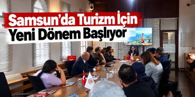 Samsun’da Turizm İçin Yeni Dönem Başlıyor