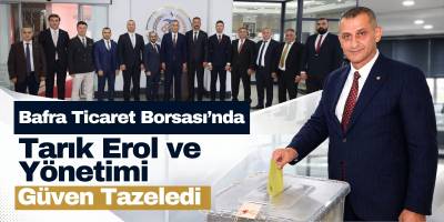 Bafra Ticaret Borsası’nda Tarık Erol ve Yönetimi Güven Tazeledi