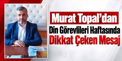 Murat Topal’dan Din Görevlileri Haftasında Dikkat Çeken Mesaj