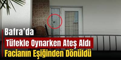 Bafra’da Tüfekle Oynarken Ateş Aldı, Facianın Eşiğinden Dönüldü