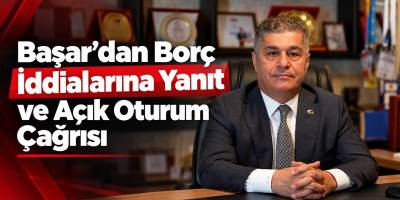 Başar’dan Borç İddialarına Yanıt ve Açık Oturum Çağrısı
