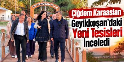 Çiğdem Karaaslan Geyikkoşan’daki Yeni Tesisleri İnceledi