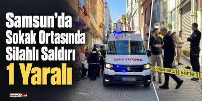 Samsun’da Sokak Ortasında Silahlı Saldırı 1 Yaralı