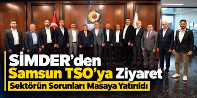 SİMDER’den Samsun TSO’ya Ziyaret Sektörün Sorunları Masaya Yatırıldı