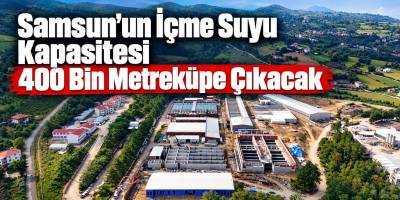 Samsun’un İçme Suyu Kapasitesi 400 Bin Metreküpe Çıkacak